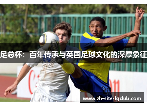 足总杯：百年传承与英国足球文化的深厚象征