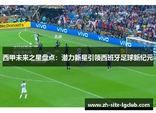 西甲未来之星盘点：潜力新星引领西班牙足球新纪元