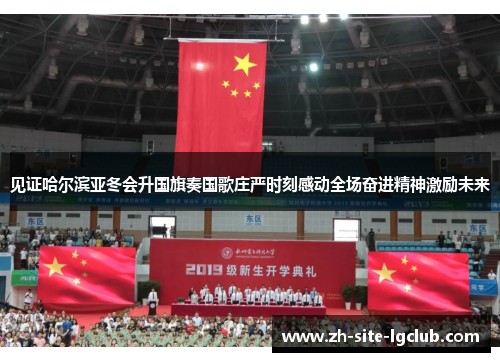 见证哈尔滨亚冬会升国旗奏国歌庄严时刻感动全场奋进精神激励未来 见证哈尔滨亚冬会升国旗奏国歌庄严时刻感动全场奋进精神激励未来