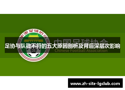 足协与队徽不符的五大原因剖析及背后深层次影响