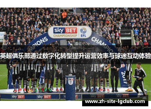 英超俱乐部通过数字化转型提升运营效率与球迷互动体验