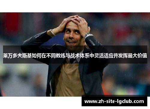 莱万多夫斯基如何在不同教练与战术体系中灵活适应并发挥最大价值