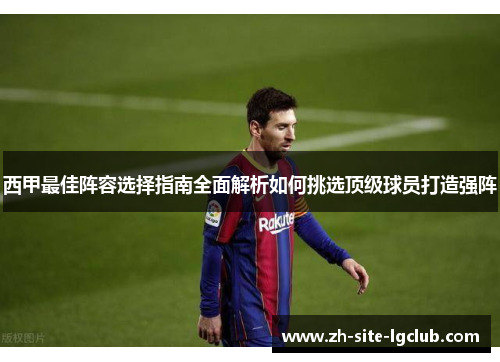 西甲最佳阵容选择指南全面解析如何挑选顶级球员打造强阵