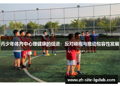 青少年体育中心理健康的促进:反对歧视与推动包容性发展 青少年体育中心理健康的促进:反对歧视与推动包容性发展